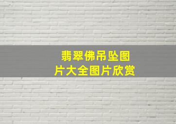 翡翠佛吊坠图片大全图片欣赏