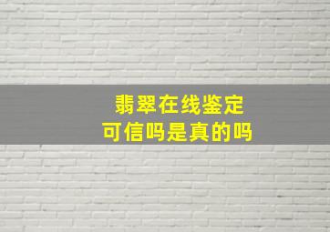 翡翠在线鉴定可信吗是真的吗