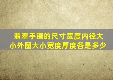 翡翠手镯的尺寸宽度内径大小外圈大小宽度厚度各是多少