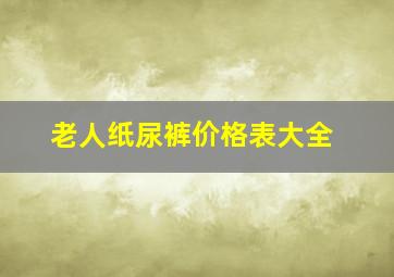 老人纸尿裤价格表大全