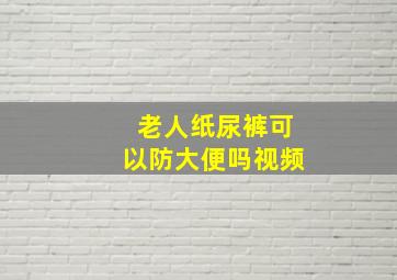 老人纸尿裤可以防大便吗视频