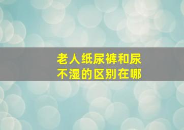 老人纸尿裤和尿不湿的区别在哪