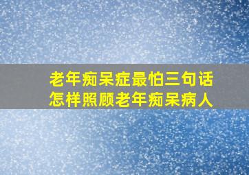 老年痴呆症最怕三句话怎样照顾老年痴呆病人