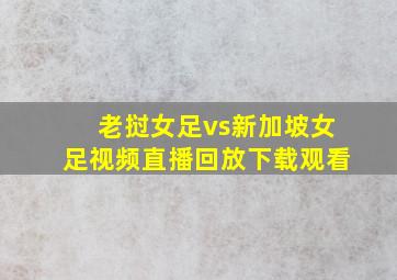 老挝女足vs新加坡女足视频直播回放下载观看