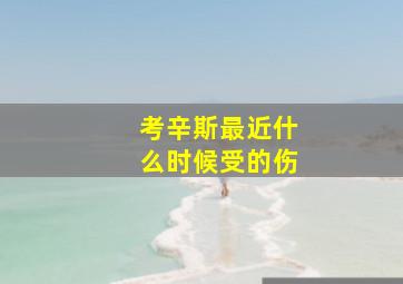 考辛斯最近什么时候受的伤