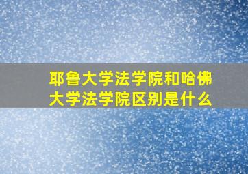 耶鲁大学法学院和哈佛大学法学院区别是什么