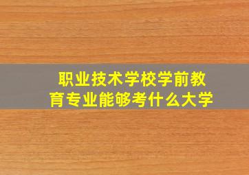 职业技术学校学前教育专业能够考什么大学