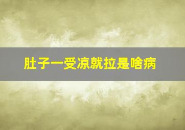 肚子一受凉就拉是啥病