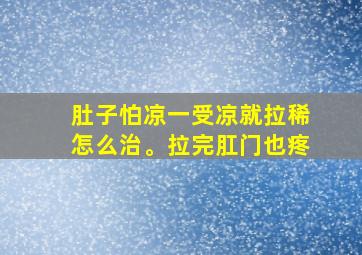 肚子怕凉一受凉就拉稀怎么治。拉完肛门也疼