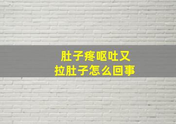 肚子疼呕吐又拉肚子怎么回事