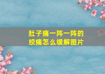 肚子痛一阵一阵的绞痛怎么缓解图片