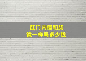 肛门内镜和肠镜一样吗多少钱