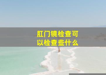 肛门镜检查可以检查些什么