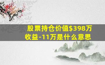 股票持仓价值$398万收益-11万是什么意思