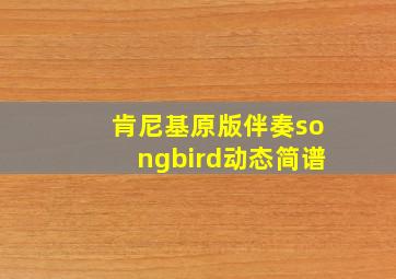 肯尼基原版伴奏songbird动态简谱