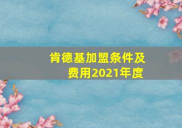 肯德基加盟条件及费用2021年度