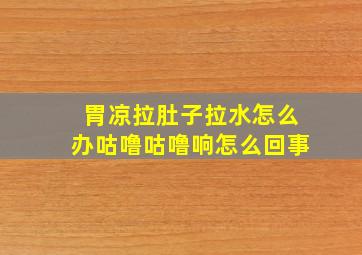 胃凉拉肚子拉水怎么办咕噜咕噜响怎么回事