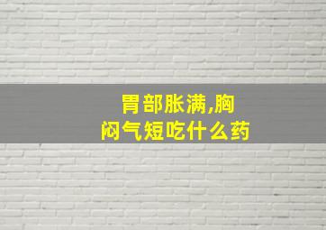 胃部胀满,胸闷气短吃什么药