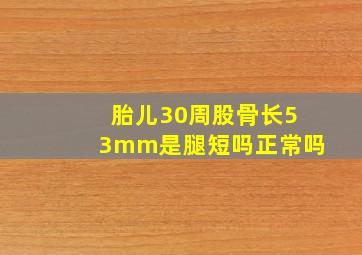 胎儿30周股骨长53mm是腿短吗正常吗