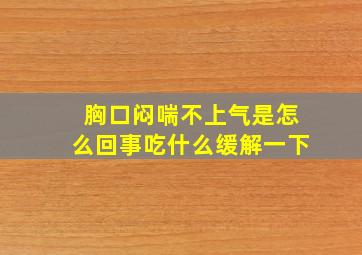 胸口闷喘不上气是怎么回事吃什么缓解一下