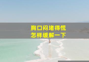 胸口闷堵得慌怎样缓解一下