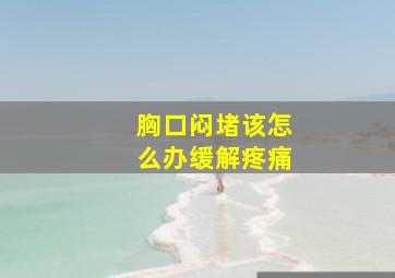 胸口闷堵该怎么办缓解疼痛