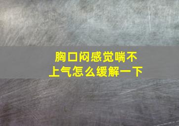 胸口闷感觉喘不上气怎么缓解一下