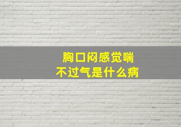 胸口闷感觉喘不过气是什么病