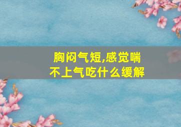 胸闷气短,感觉喘不上气吃什么缓解