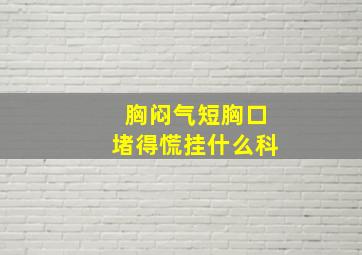 胸闷气短胸口堵得慌挂什么科