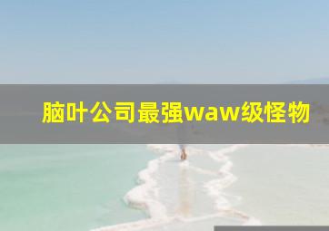 脑叶公司最强waw级怪物