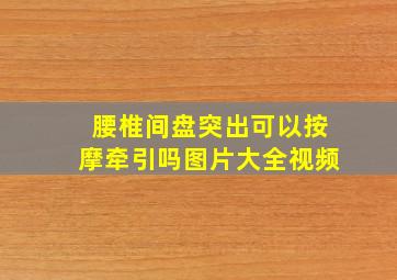 腰椎间盘突出可以按摩牵引吗图片大全视频