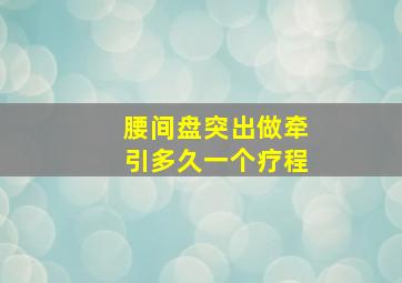 腰间盘突出做牵引多久一个疗程