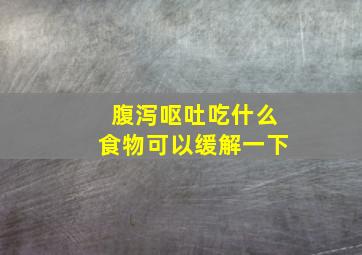 腹泻呕吐吃什么食物可以缓解一下