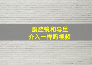 腹腔镜和导丝介入一样吗视频