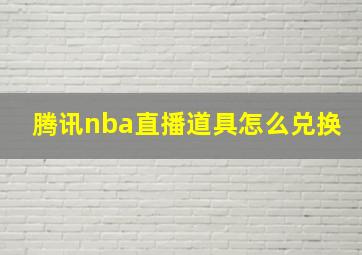 腾讯nba直播道具怎么兑换