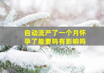 自动流产了一个月怀孕了能要吗有影响吗