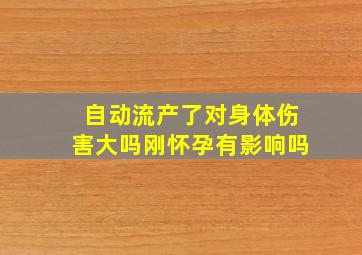 自动流产了对身体伤害大吗刚怀孕有影响吗