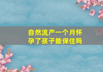 自然流产一个月怀孕了孩子能保住吗