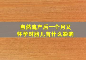 自然流产后一个月又怀孕对胎儿有什么影响