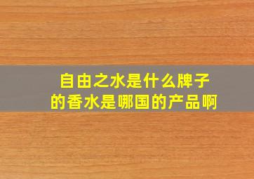 自由之水是什么牌子的香水是哪国的产品啊