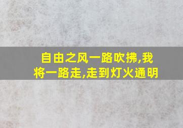 自由之风一路吹拂,我将一路走,走到灯火通明