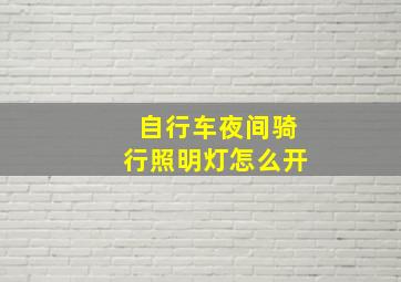 自行车夜间骑行照明灯怎么开