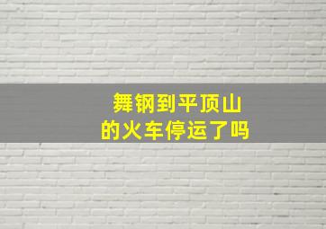 舞钢到平顶山的火车停运了吗