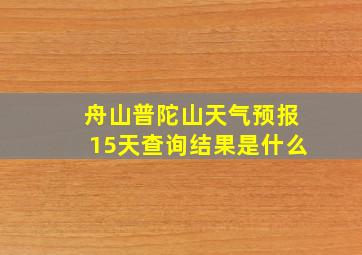 舟山普陀山天气预报15天查询结果是什么