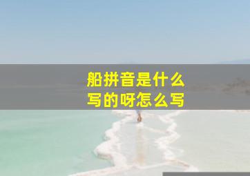 船拼音是什么写的呀怎么写