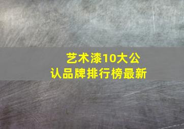 艺术漆10大公认品牌排行榜最新