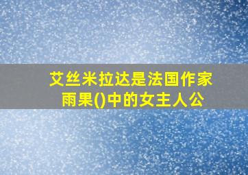 艾丝米拉达是法国作家雨果()中的女主人公