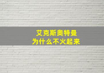 艾克斯奥特曼为什么不火起来