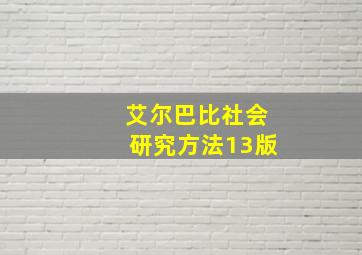 艾尔巴比社会研究方法13版